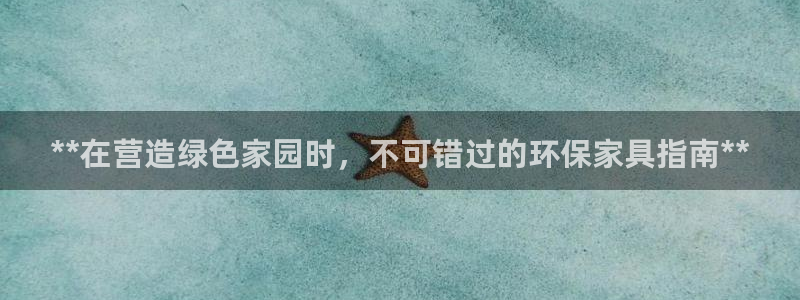 杏耀平台注册地址：**在营造绿色家园时，不可错过的环保家具指
