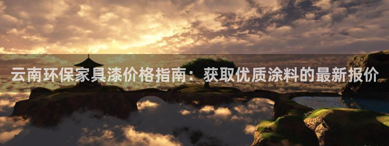 杏耀平台代理怎么赚钱：云南环保家具漆价格指南：获取优质涂料的