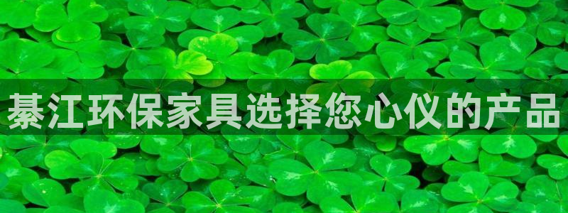 杏耀手机登录线路测速：綦江环保家具选择您心仪的产品