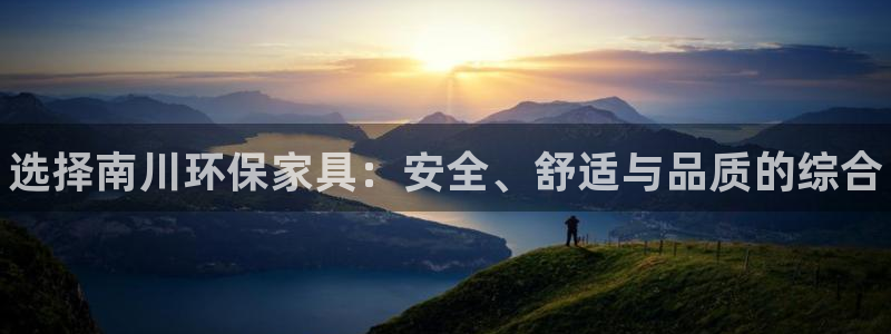 杏耀平台官方网站下载：选择南川环保家具：安全、舒适与品质的综