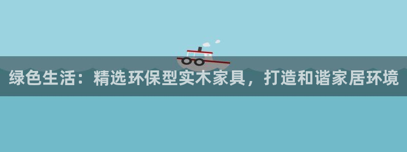 杏耀代理日工资多少：绿色生活：精选环保型实木家具，打造和谐家